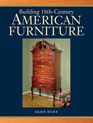 Building 18th-Century American Furniture - Huey, Glen