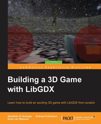 Building a 3D Game with LibGDX - Giuseppe, Sebastian Di, and Kruhlmann, Andreas, and Rijnswou, Elmar van