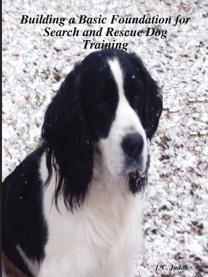 Building a Basic Foundation for Search and Rescue Dog Training - Judah, J C