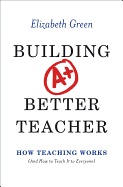 Building a Better Teacher: How Teaching Works (and How to Teach it to Everyone)
