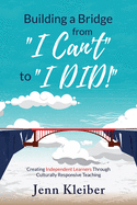 Building a Bridge From I Can't to I DID!: Creating Independent Learners Through Culturally Responsive Teaching