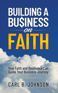 Building a Business on Faith: How Faith and Resilience Can Guide Your Business Journey