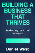 Building A Business That Thrives: Perfecting the Art of Business