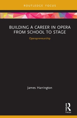 Building a Career in Opera from School to Stage: Operapreneurship: CMS Emerging Fields in Music - Harrington, James