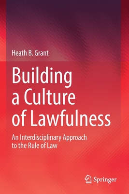 Building a Culture of Lawfulness: An Interdisciplinary Approach to the Rule of Law - Grant, Heath B.
