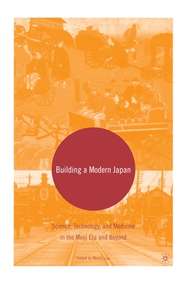 Building a Modern Japan: Science, Technology, and Medicine in the Meiji Era and Beyond - Low, M (Editor)
