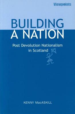 Building a Nation: Post Devolution Nationalism in Scotland - MacAskill, Kenny