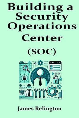 Building a Security Operations Center (SOC) - Relington, James