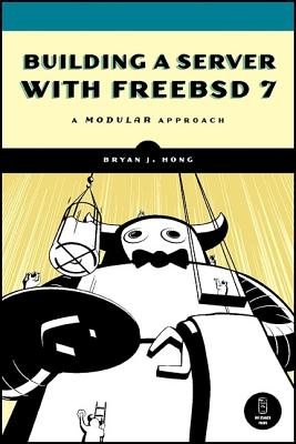 Building a Server with FreeBSD 7: A Modular Approach - Hong, Bryan J