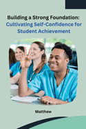 Building a Strong Foundation: Cultivating Self-Confidence for Student Achievement