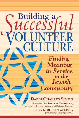 Building a Successful Volunteer Culture: Finding Meaning in Service in the Jewish Community - Simon, Charles, Rabbi, and Lindauer, Shelley (Foreword by), and Wolfson, Ron, Dr. (Preface by)