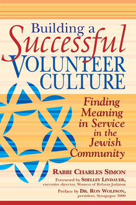 Building a Successful Volunteer Culture: Finding Meaning in Service in the Jewish Community - Simon, Charles, Rabbi, and Lindauer, Shelley (Foreword by), and Wolfson, Ron, Dr. (Preface by)