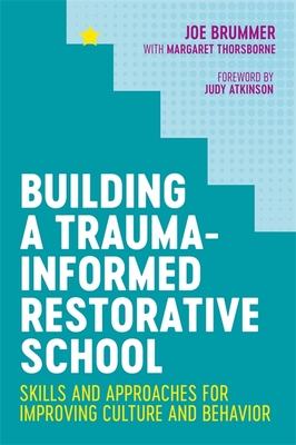 Building a Trauma-Informed Restorative School: Skills and Approaches for Improving Culture and Behavior - Thorsborne, Margaret, and Brummer, Joe