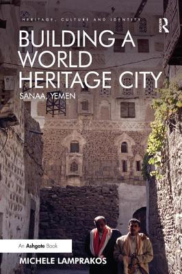 Building a World Heritage City: Sanaa, Yemen - Lamprakos, Michele