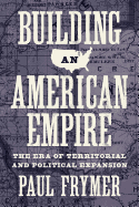Building an American Empire: The Era of Territorial and Political Expansion