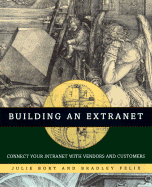 Building an Extranet: Connect Your Intranet with Vendors and Customers - Bort, Julie, and Felix, Bradley