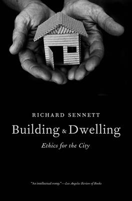 Building and Dwelling: Ethics for the City - Sennett, Richard