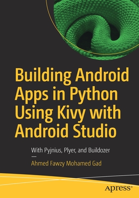 Building Android Apps in Python Using Kivy with Android Studio: With Pyjnius, Plyer, and Buildozer - Gad, Ahmed Fawzy Mohamed