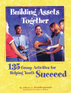 Building Assets Together: 135 Group Activities for Helping Youth Succeed