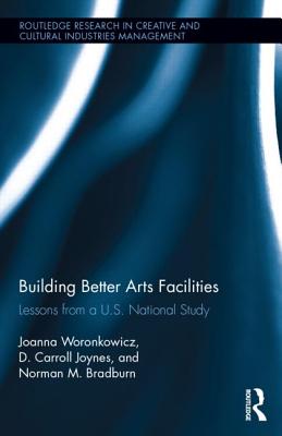 Building Better Arts Facilities: Lessons from a U.S. National Study - Woronkowicz, Joanna, and Joynes, D. Carroll, and Bradburn, Norman