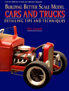 Building Better Scale Model Cars and Trucks: Expert Tips and Techniques - Covert, Pat