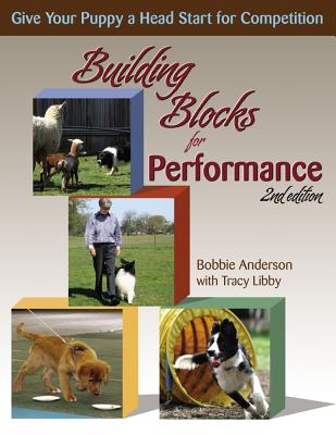 Building Blocks for Performance: Give Your Puppy a Head Start for Competition - Anderson, Bobbie, and Libby, Tracy