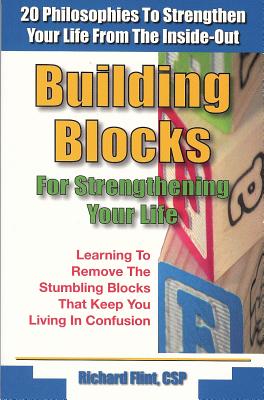 Building Blocks for Strengthening Your Life: 20 Philosophies to Strengthen Your Life from the Inside-Out - Flint, Richard