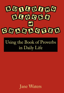 Building Blocks of Character: Using the Book of Proverbs in Daily Life