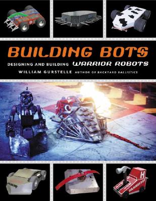 Building Bots: Designing and Building Warrior Robots - Gurstelle, William