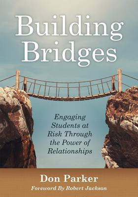Building Bridges: Engaging Students at Risk Through the Power of Relationships (Building Trust and Positive Student-Teacher Relationships) - Parker, Don, and Jackson, Robert