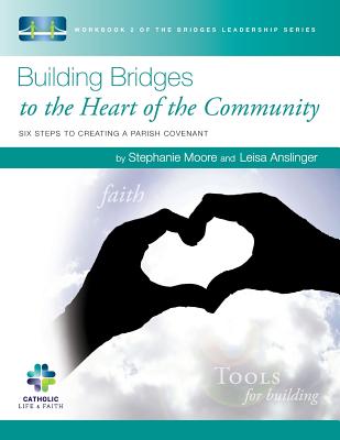 Building Bridges to the Heart of the Community: Six Steps to Creating a Parish Covenant - Anslinger, Leisa, and Moore, Stephanie