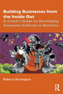 Building Businesses from the Inside Out: A Coach's Guide to Developing Awesome Cultures in Business