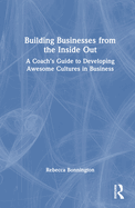 Building Businesses from the Inside Out: A Coach's Guide to Developing Awesome Cultures in Business