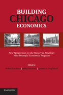 Building Chicago Economics: New Perspectives on the History of America's Most Powerful Economics Program
