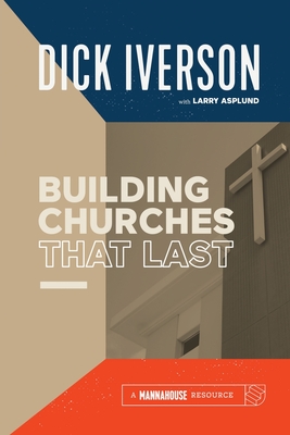 Building Churches that Last: Discover the Biblical Pattern for New Testament Growth - Iverson, Dick, and Asplund, Larry