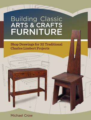 Building Classic Arts & Crafts Furniture: Shop Drawings for 33 Traditional Charles Limbert Projects - Crow, Michael, Professor