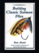 Building Classic Salmon Flies - Alcott, Ron (Photographer), and Richardson, Arleigh D (Editor), and Stewart, Dick (Foreword by)