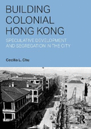 Building Colonial Hong Kong: Speculative Development and Segregation in the City