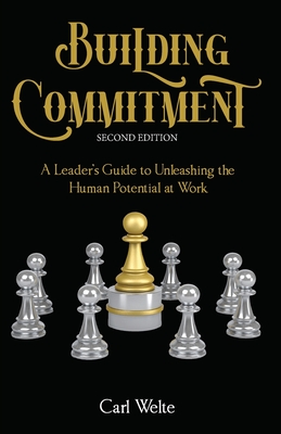 Building Commitment: A Leader's Guide to Unleashing the Human Potential at Work - Welte, Carl