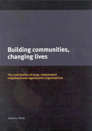 Building Communities, Changing Lives: The Contribution of Large, Independent Neighbourhood Regeneration Organisations