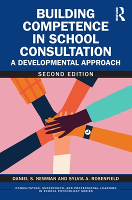 Building Competence in School Consultation: A Developmental Approach - Newman, Daniel S, and Rosenfield, Sylvia A