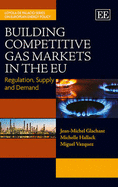 Building Competitive Gas Markets in the Eu: Regulation, Supply and Demand