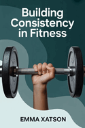 Building Consistency in Fitness