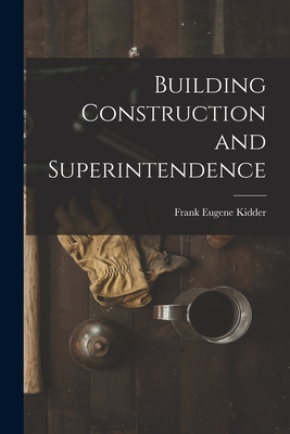 Building Construction and Superintendence - Kidder, Frank Eugene