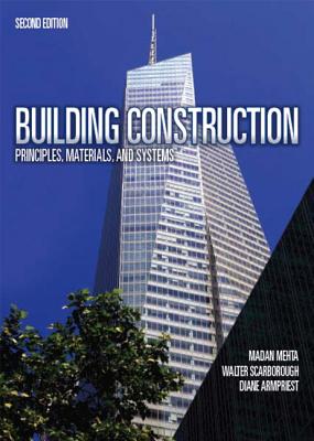 Building Construction: Principles, Materials, & Systems - Mehta, Madan L, and Scarborough, Walter, and Armpriest, Diane