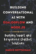 Building Conversational AI with DialogFlow and Node.js: Building Smart and Responsive Chatbot Solutions