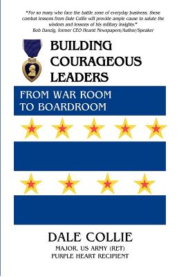 Building Courageous Leaders: From War Room to Boardroom - Collie, Dale