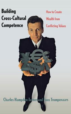 Building Cross-Cultural Competence: How to Create Wealth from Conflicting Values - Hampden-Turner, Charles M, and Trompenaars, Fons