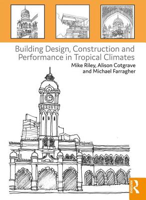 Building Design, Construction and Performance in Tropical Climates - Riley, Mike (Editor), and Cotgrave, Alison (Editor), and Farragher, Michael (Editor)