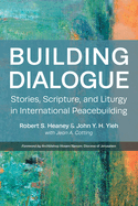 Building Dialogue: Stories, Scripture, and Liturgy in International Peacebuilding